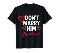 Don't Marry Him Be with Me T-Shirt