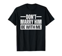 Don't Marry Him Be with Me T-Shirt
