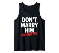Don't Marry Him Be with Me Tank Top