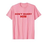 Don't Marry Him Funny Sarcasm T-Shirt