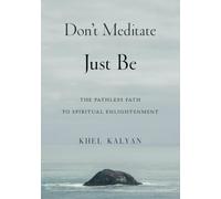 Don't Meditate Just Be: The Pathless Path to Spiritual Enlightenment: The Pathless Path of Spiritual Enlightenment (1)