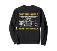 Don't Mess With A Tow Truck Diver We Don't Just Look Crazy Sweatshirt