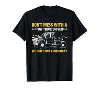 Don't Mess with A Tow Truck Diver We Don't Just Look Crazy T-Shirt