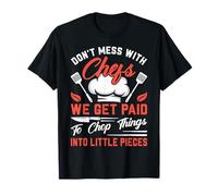 Don't Mess With Chefs We Get Paid To Chop Things Into - Cook T-Shirt