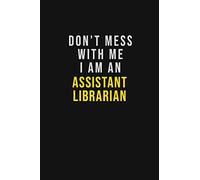 Don't Mess With Me I Am An Assistant Librarian: Motivational Career quote blank lined Notebook Journal 6x9 matte finish