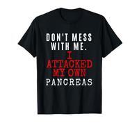 Don't Mess with me. I attacked my own PANCREAS T1D Shirt T-Shirt