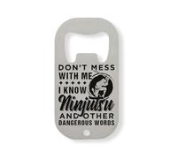 Don't Mess With Me I Know Ninjutsu And Other Dangerous Words Stainless Steel Bottle Opener Silver