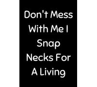 Don't Mess With Me I Snap Necks For A Living: Funny Chiropractic Notebook With 120 Lined Pages, A Great Appreciation Gift Idea For Your Favorite Chiropractor (Gift For Chiropractor)