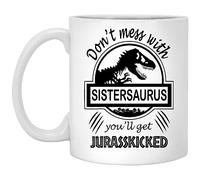 Dont Mess With Sistersaurus You Ll Get Jurasskicked - Dinosaur Coffee Mug - Gift Ideas For Bday Or Christmas Gifts For Sister 11oz