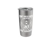 Don't Mess with Welder We Get Paid to Use Torches Weld Stainless Steel Insulated Tumbler