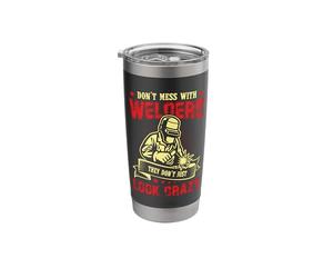 Don't Mess with Welders They Don't Just Look Crazy Stainless Steel Insulated Tumbler