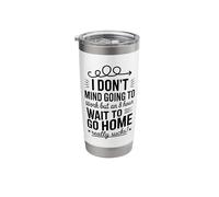 Dont Mind Going to Work 8 Hour Wait to Go Home Funny Stainless Steel Insulated Tumbler
