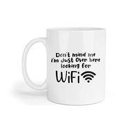 Don't Mind Me I'm Just Over Here Looking for WiFi - Novelty Coffee Tea Cup Gift
