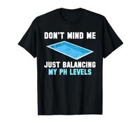 Dont Mind Me Just Balancing My PH Levels Pool Guy T-Shirt