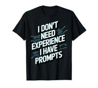 Don't Need Experience Robot Machine Data Prompt Engineer AI T-Shirt