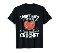 Don't Need Therapy Just Need To Crochet T-Shirt