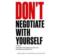 Don't negotiate with yourself: Discipline for Doing What You Have to Do, Even When You Don't Want To (The Rebuild Series)