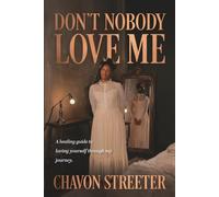 Don't Nobody Love Me: A healing guide to loving yourself through my journey