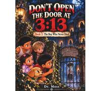 DON'T OPEN THE DOOR AT 3:13-Book 2: The Boy Who Never Died: A Supernatural Mystery of Ghosts, Hidden Clues, and an Ancient Darkness for Brave Readers Ages 8-12