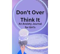 Don't Over Think It: An Anxiety Journal for Girls