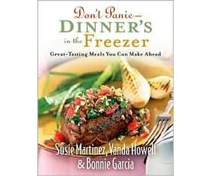 Don't Panic - Dinners in the Freezer: Great-Tasting Meals You Can Make Ahead by Susie Martinez. Bonnie Garcia. Vanda Howell