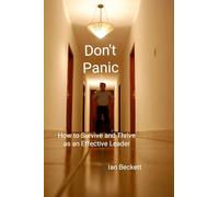 Don't Panic: How to Survive and Thrive as an Effective Leader
