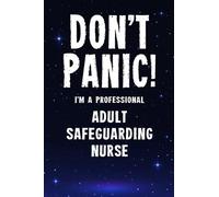 Don't Panic! I'm A Professional Adult Safeguarding Nurse: Customized 100 Page Lined Notebook Journal Gift For A Busy Adult Safeguarding Nurse : Much Better Than A Throw Away Greeting Or Birthday Card.