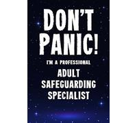 Don't Panic! I'm A Professional Adult Safeguarding Specialist: Funny customised 100 Page Lined Notebook Journal Gift For A Busy Safeguarding Adult ... : Alternative To A Throw Away Greeting Card.