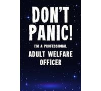 Don't Panic! I'm A Professional Adult Welfare Officer: Funny customised 100 Page Lined Notebook Journal Gift For A Busy Safeguarding Adult Welfare Officer : Alternative To A Throw Away Greeting Card.