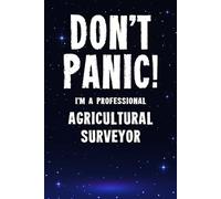 Don't Panic! I'm A Professional Agricultural Surveyor: Customized 100 Page Lined Notebook Journal Gift For An Agricultural Surveyor : Much Better Than A Throw Away Greeting Or Birthday Card.