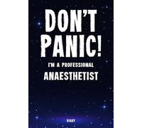 Don't Panic! I'm A Professional Anaesthetist Diary: Undated Planner - Start At Any Time Of Year - Weekly Organizer For A Busy Anaesthetist