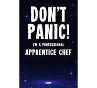 Don't Panic! I'm A Professional Apprentice Chef Diary: Undated Planner - Start At Any Time Of Year - Weekly Organizer For A Busy Apprentice Chef
