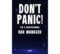 Don't Panic! I'm A Professional Bar Manager Diary: Undated Planner - Start At Any Time Of Year - Weekly Organizer For A Busy Bar Manager