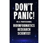 Don't Panic! I'm A Professional Bioinformatics Research Scientist: Customized 100 Page Lined Notebook Journal Gift For A Bioinformatics Research ... Than A Throw Away Greeting Or Birthday Card.
