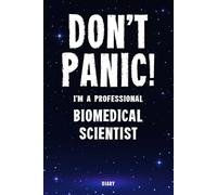 Don't Panic! I'm A Professional Biomedical Scientist Diary: Undated Planner - Start At Any Time Of Year - Weekly Organizer For A Busy Biomedical Scientist