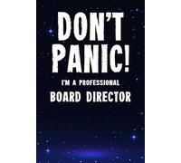 Don't Panic! I'm A Professional Board Director: Customized 100 Page Lined Notebook Journal Gift For A Busy Board Director : Far Better Than A Throw Away Greeting Card.