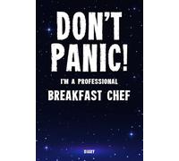 Don't Panic! I'm A Professional Breakfast Chef Diary: Undated Planner - Start At Any Time Of Year - Weekly Organizer For A Busy Breakfast Chef