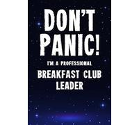 Don't Panic! I'm A Professional Breakfast Club Leader: Customized 100 Page Lined Notebook Journal Gift For A Busy Breakfast Club Leader : Greeting Or Birthday Card Alternaive.