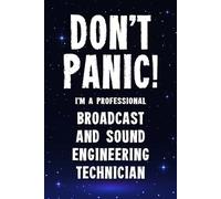 Don't Panic! I'm A Professional Broadcast and Sound Engineering Technician: Customized 100 Page Lined Notebook Journal Gift For A Busy Broadcast and ... : Far Better Than A Throw Away Greeting Card.