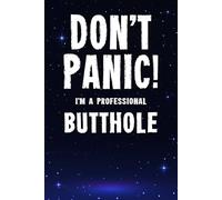 Don't Panic! I'm A Professional Butthole: Funny Customized lined Notebook Journal Gift For A Butthole