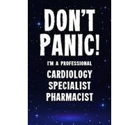 Don't Panic! I'm A Professional Cardiology Specialist Pharmacist: Customized 100 Page Lined Notebook Journal Gift For A Busy Cardiology Specialist Pharmacist : Greeting Or Birthday Card Alternaive.
