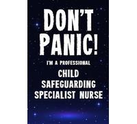 Don't Panic! I'm A Professional Child Safeguarding Specialist Nurse: Customized 100 Page Lined Notebook Journal Gift For A Busy Child Safeguarding ... Than A Throw Away Greeting Or Birthday Card.