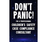 Don't Panic! I'm A Professional Children's Safety Case Compliance Consultant: Funny Customised 100 Page Lined Notebook Journal Gift For Dedicated ... : Alternative To A Throw Away Greeting