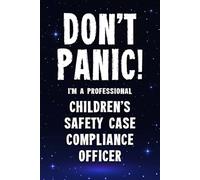 Don't Panic! I'm A Professional Children's Safety Case Compliance Officer: Funny Customised 100 Page Lined Notebook Journal Gift For Hardworking ... : Alternative To A Throw Away Greeting Card