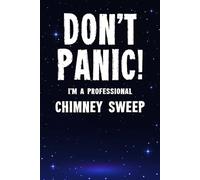 Don't Panic! I'm A Professional Chimney Sweep: Customized 100 Page Lined Notebook Journal Gift For A Chimney Sweep : Much Better Than A Throw Away Greeting Or Birthday Card.