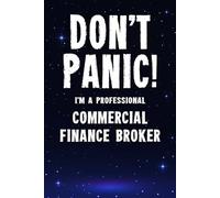 Don't Panic! I'm A Professional Commercial Finance Broker: Customized 100 Page Lined Notebook Journal Gift For A Busy Commercial Finance Broker : Greeting Or Birthday Card Alternaive.