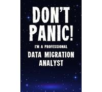 Don't Panic! I'm A Professional Data Migration Analyst: Customized 100 Page Lined Notebook Journal Gift For A Busy Data Migration Analyst: Far Better Than A Throw Away Greeting Card.