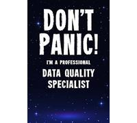 Don't Panic! I'm A Professional Data Quality Specialist: Customized 100 Page Lined Notebook Journal Gift For A Busy Data Quality Specialist: Far Better Than A Throw Away Greeting Card.