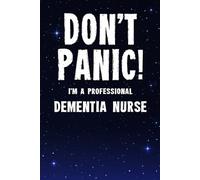 Don't Panic! I'm A Professional Dementia Nurse: Customized 100 Page Lined Notebook Journal Gift For A Busy Dementia Nurse : Greeting Or Birthday Card Alternaive.