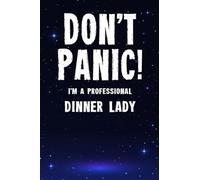 Don't Panic! I'm A Professional Dinner Lady: Customized 100 Page Lined Notebook Journal Gift For A Busy Dinner Lady : Much Better Than A Throw Away Greeting Or Birthday Card.